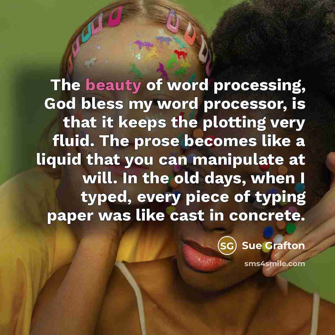 “The beauty of word processing, God bless my word processor,…” quote by Sue Grafton