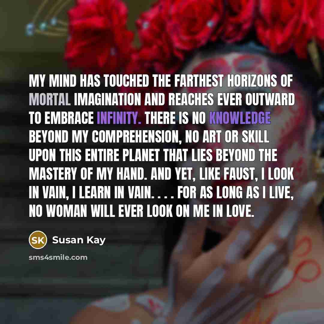 “My mind has touched the farthest horizons of mortal imagination…” quote by Susan Kay
