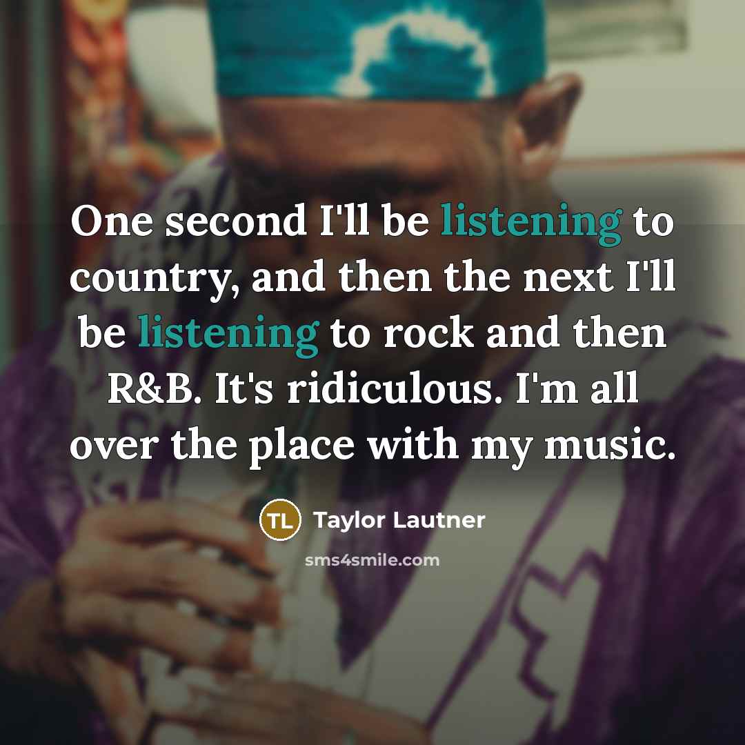 “One second I'll be listening to country, and then the…” quote by Taylor Lautner