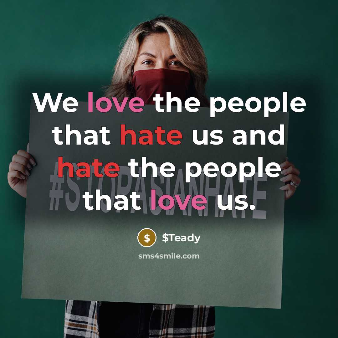 “We love the people that hate us and hate the people that love us.” quote by $Teady
