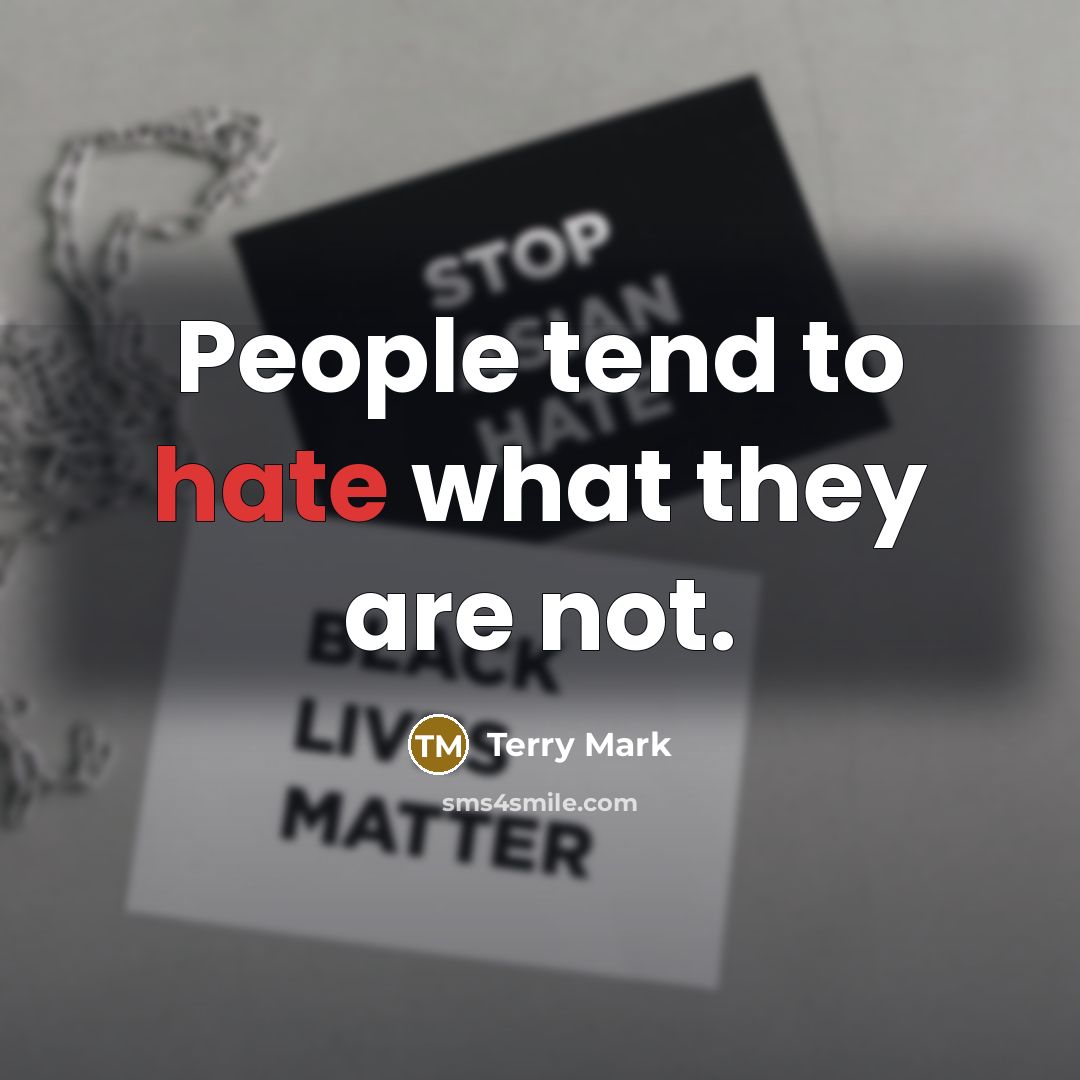 “People tend to hate what they are not.…” quote by Terry Mark