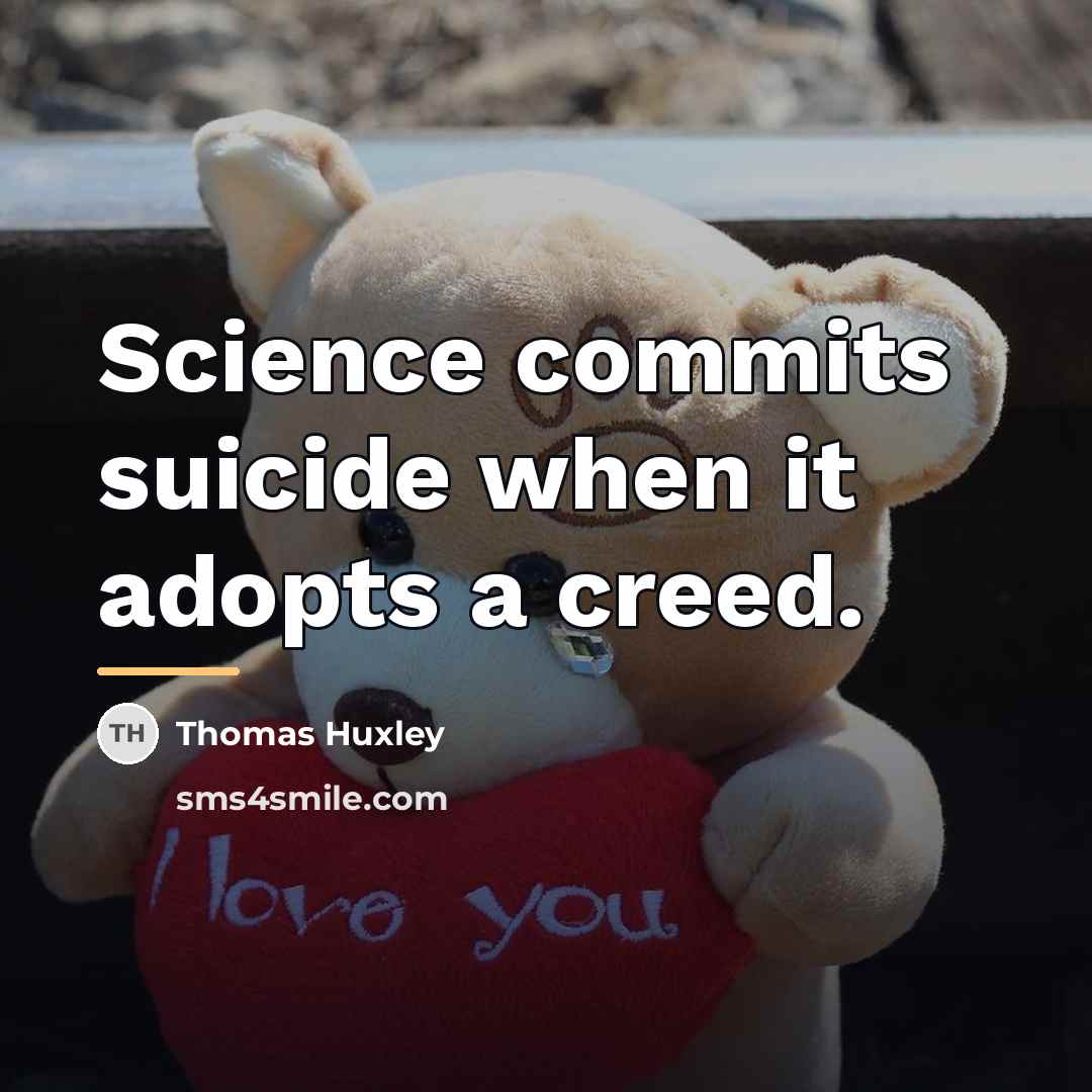 “Science commits suicide when it adopts a creed.…” quote by Thomas Huxley