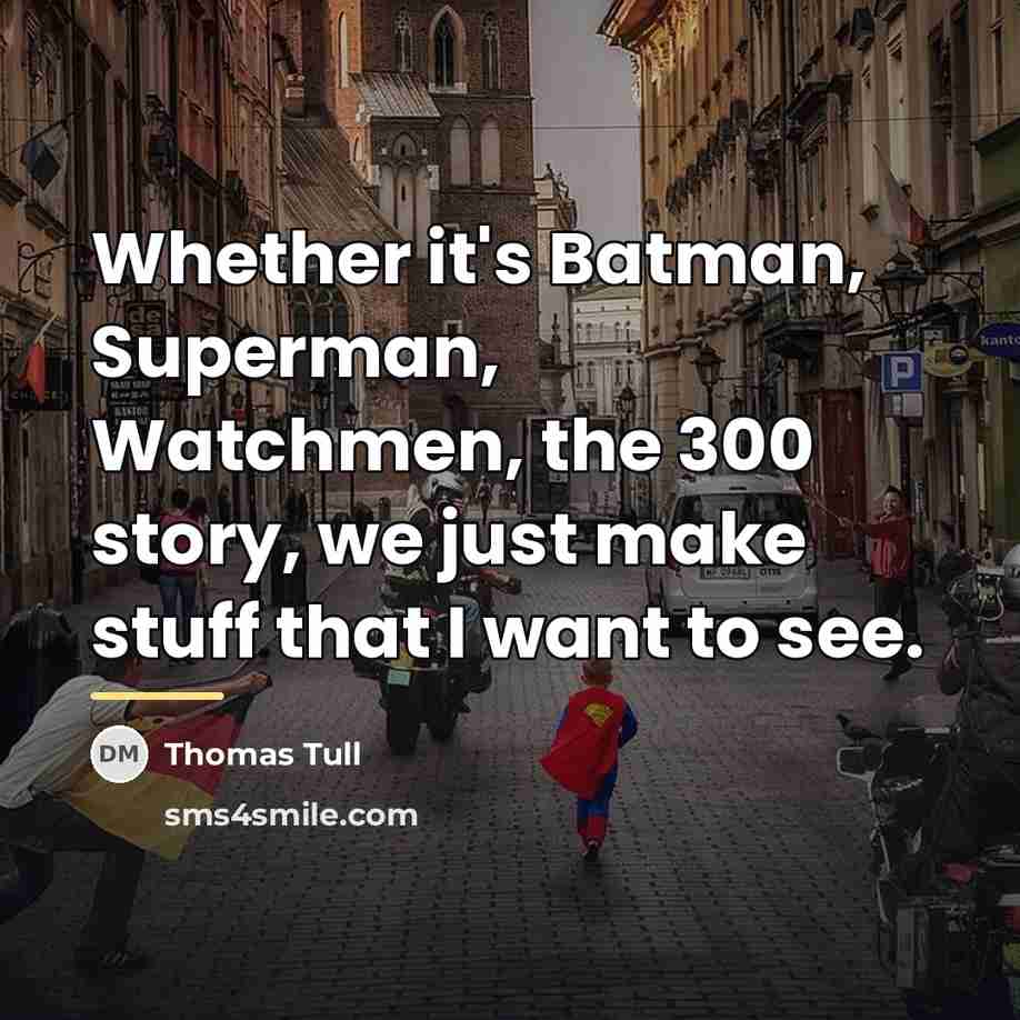 “Whether it's Batman, Superman, Watchmen, the 300 story, we just…” quote by Thomas Tull