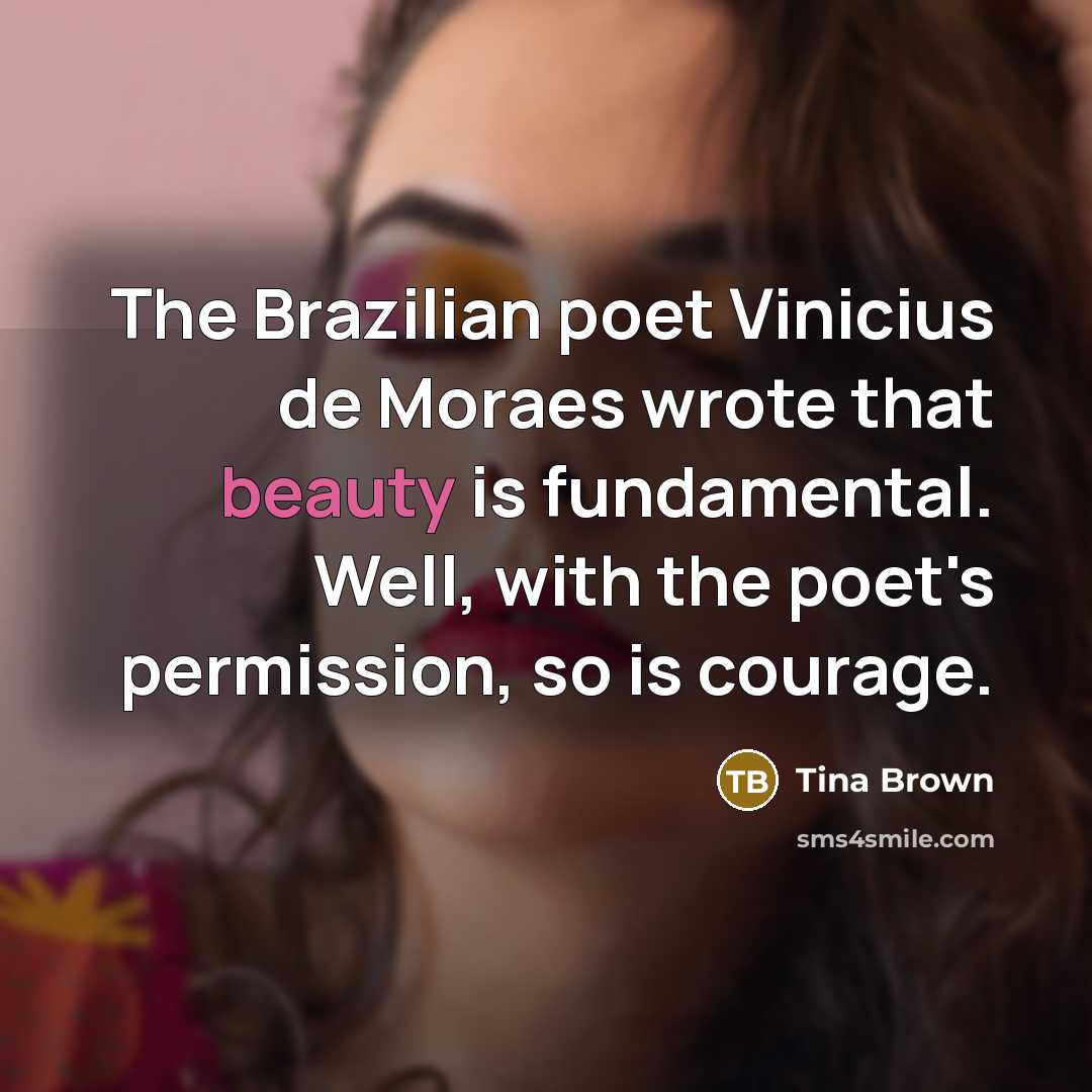 “The Brazilian poet Vinicius de Moraes wrote that beauty is…” quote by Tina Brown