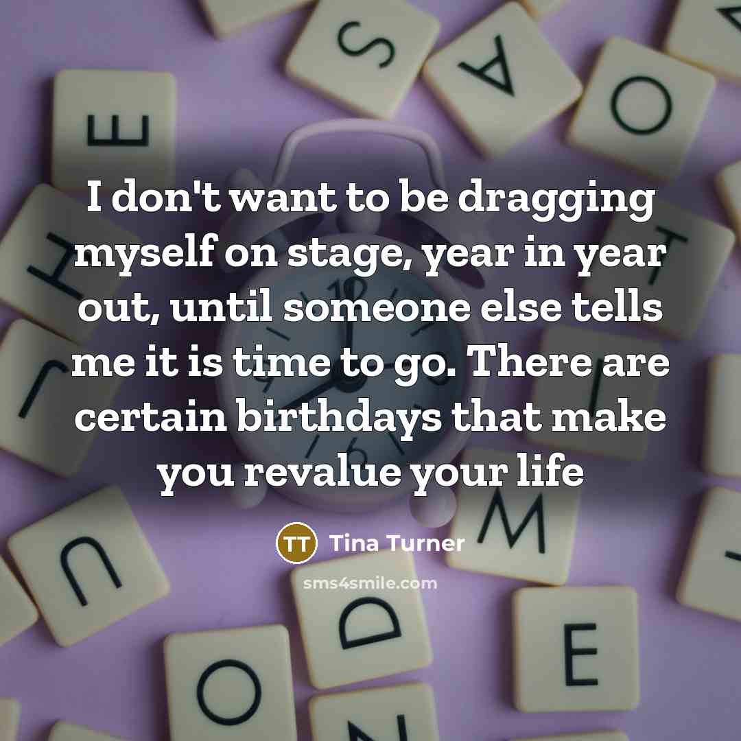 “I don't want to be dragging myself on stage, year…” quote by Tina Turner