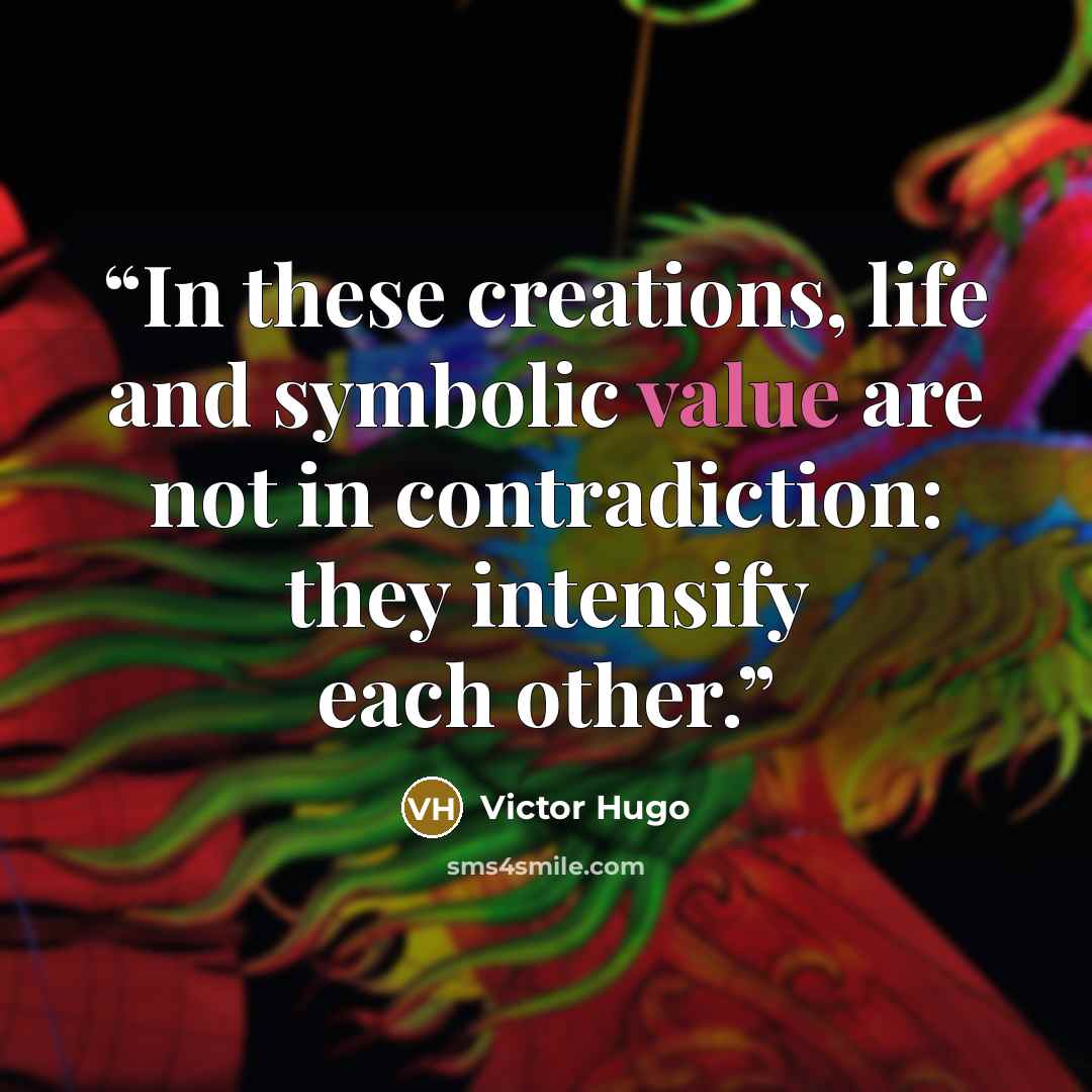 “In these creations, life and symbolic value are not in contradiction: they intensify each other.” quote by Victor Hugo