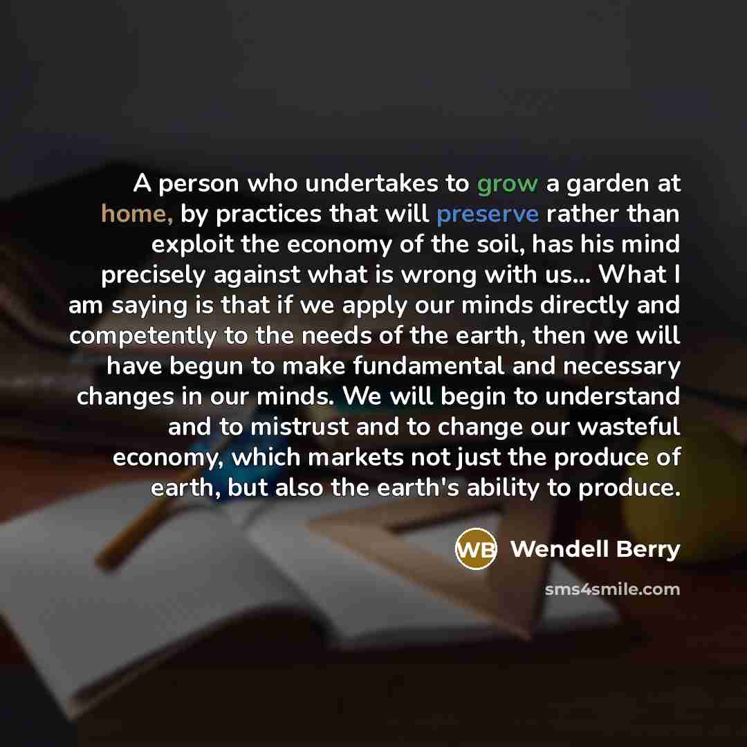 “A person who undertakes to grow a garden at home,…” quote by Wendell Berry