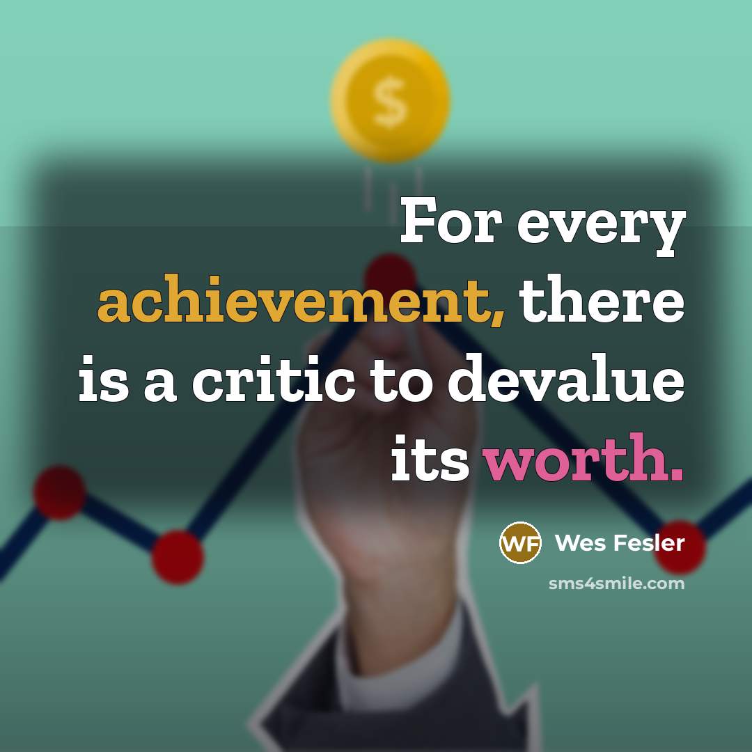 “For every achievement, there is a critic to devalue its…” quote by Wes Fesler