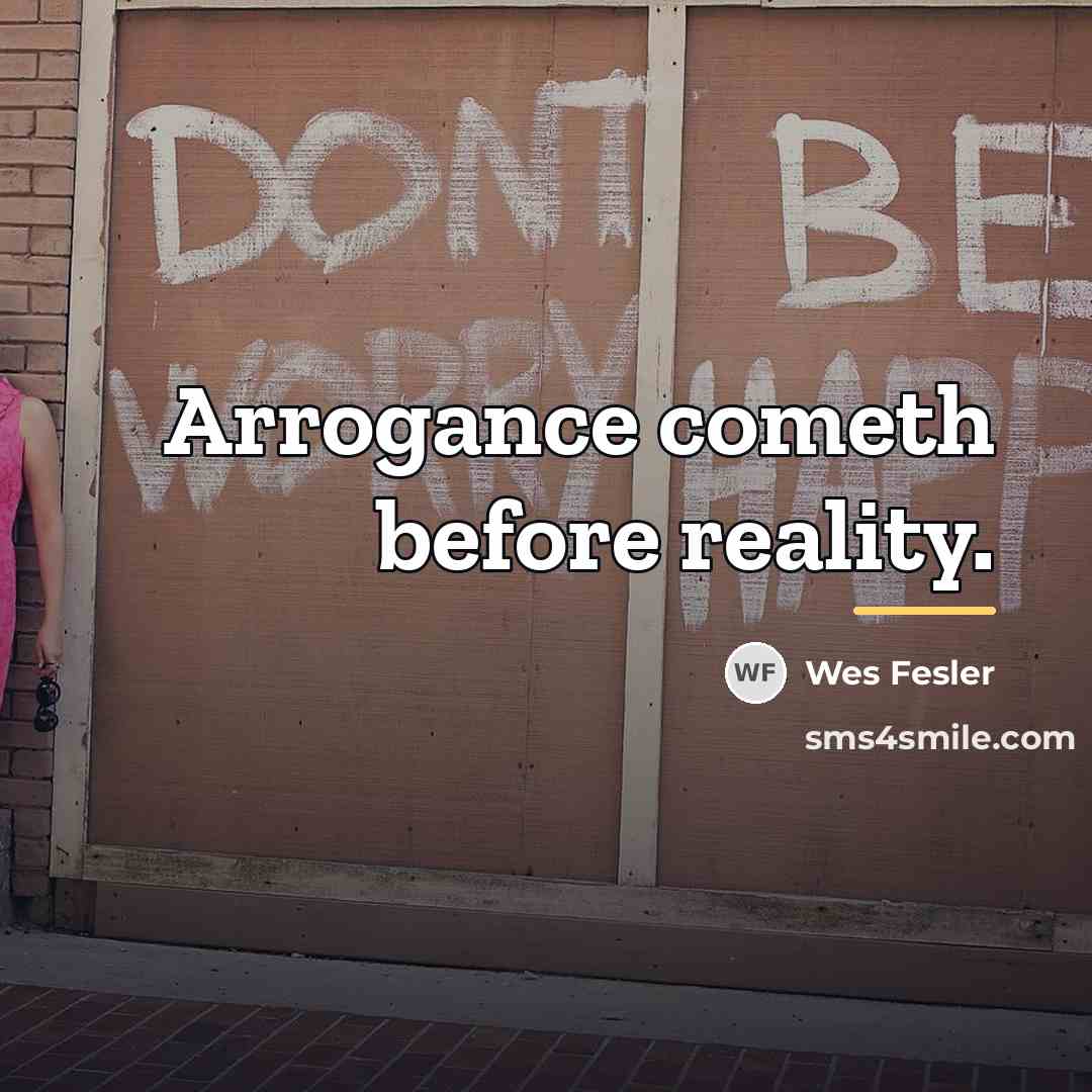 “Arrogance cometh before reality.…” quote by Wes Fesler