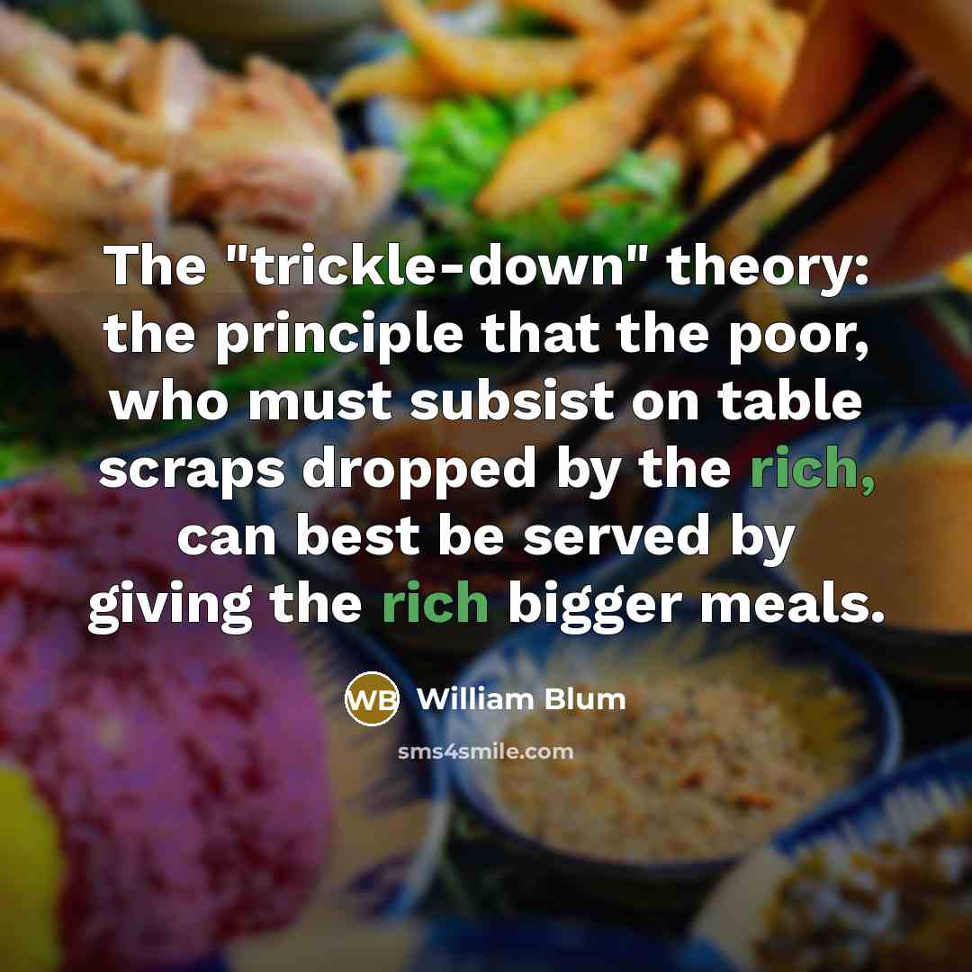 “The "trickle-down" theory: the principle that the poor, who must…” quote by William Blum