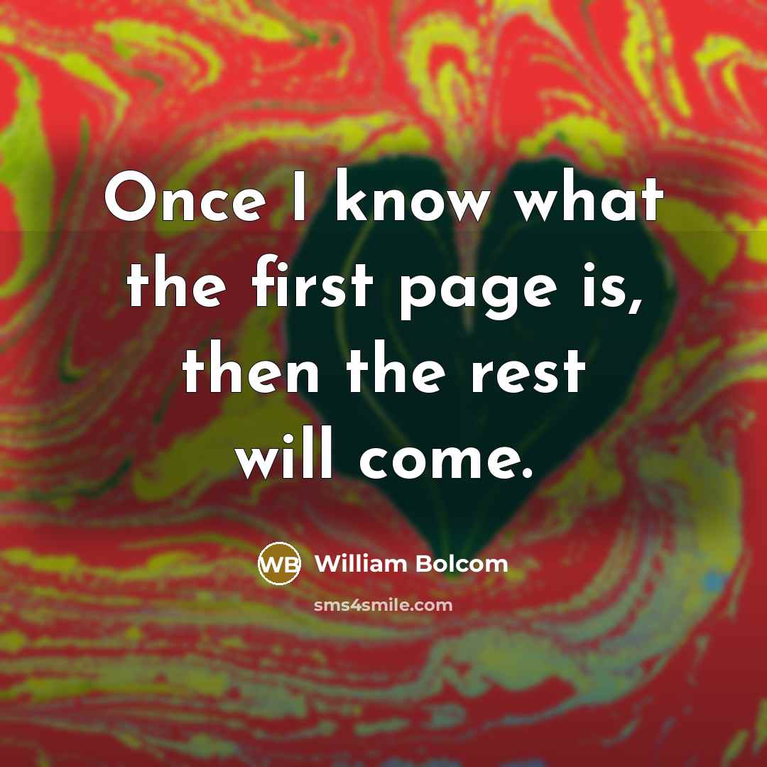 “Once I know what the first page is, then the rest will come.” quote by William Bolcom