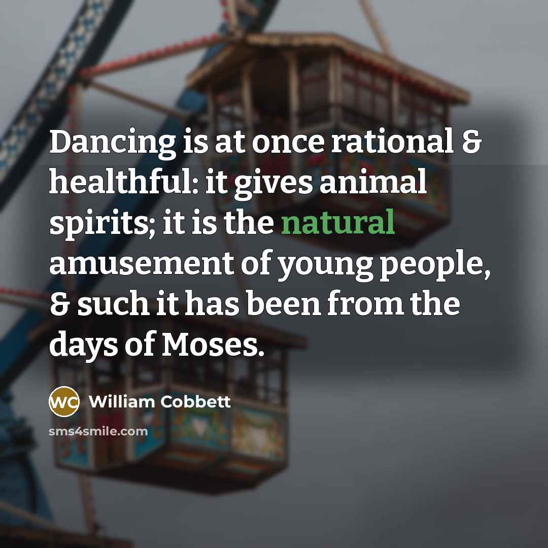 “Dancing is at once rational & healthful: it gives animal…” quote by William Cobbett