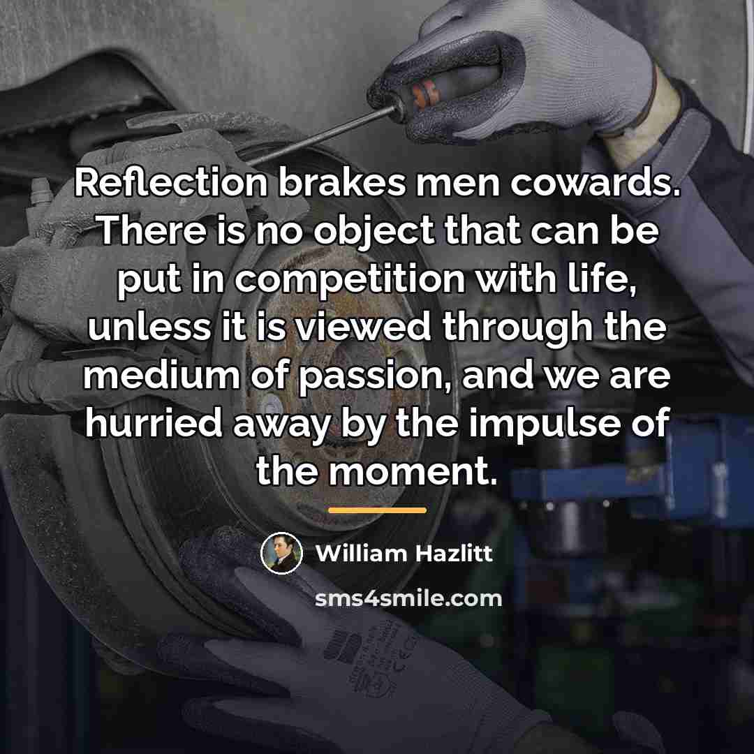 “Reflection brakes men cowards. There is no object that can…” quote by William Hazlitt
