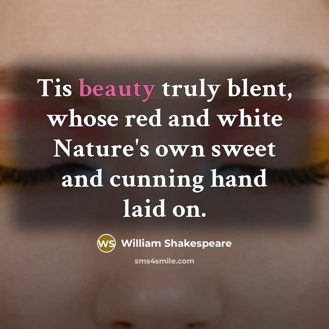 “Tis beauty truly blent, whose red and white Nature's own…” quote by William Shakespeare