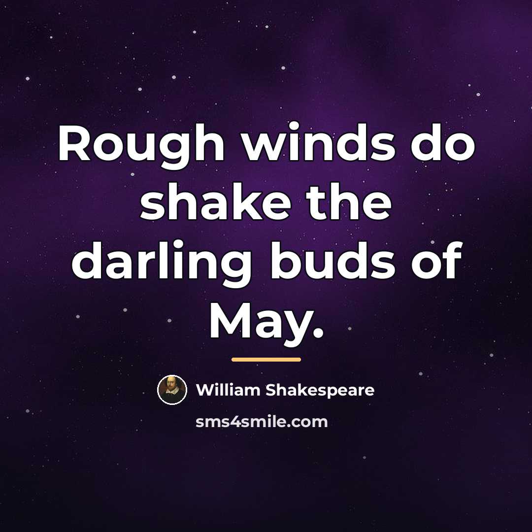 “Rough winds do shake the darling buds of May.…” quote by William Shakespeare