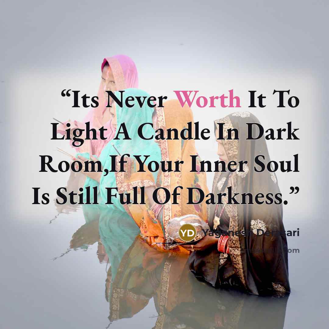 “Its Never Worth It To Light A Candle In Dark Room,If Your Inner Soul Is Still Full Of Darkness.” quote by Yaganesh Derasari