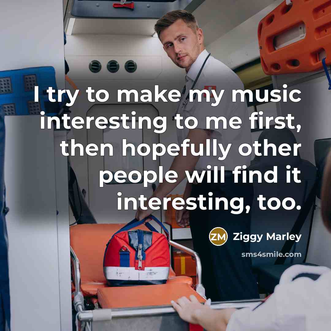 “I try to make my music interesting to me first,…” quote by Ziggy Marley