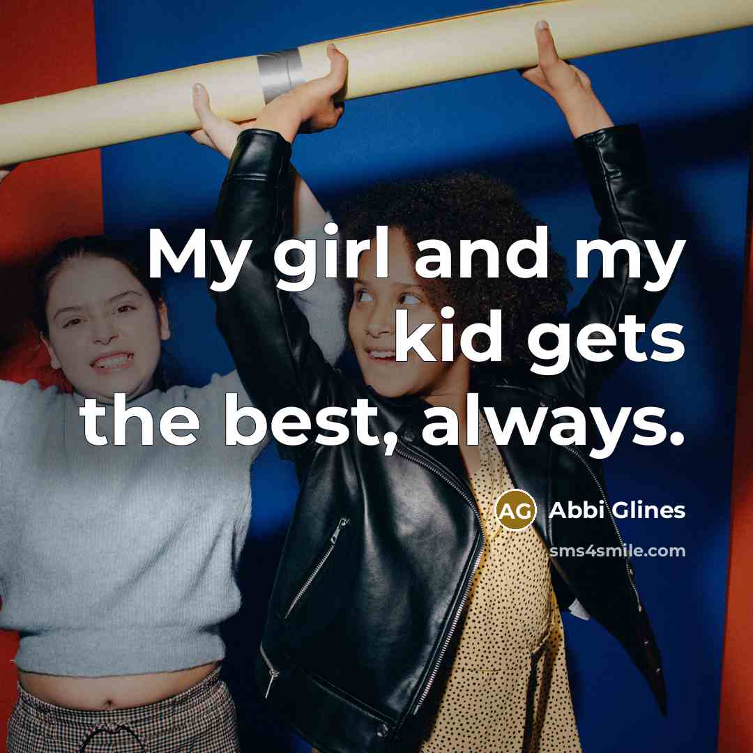 “My girl and my kid gets the best, always.…” quote by Abbi Glines
