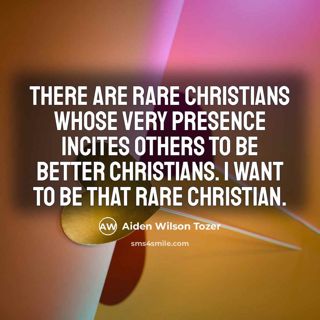 “There are rare Christians whose very presence incites others to…” quote by Aiden Wilson Tozer