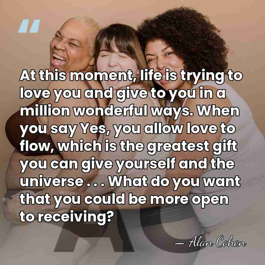 At this moment, life is trying to love you and give to&hellip; - Alan Cohen