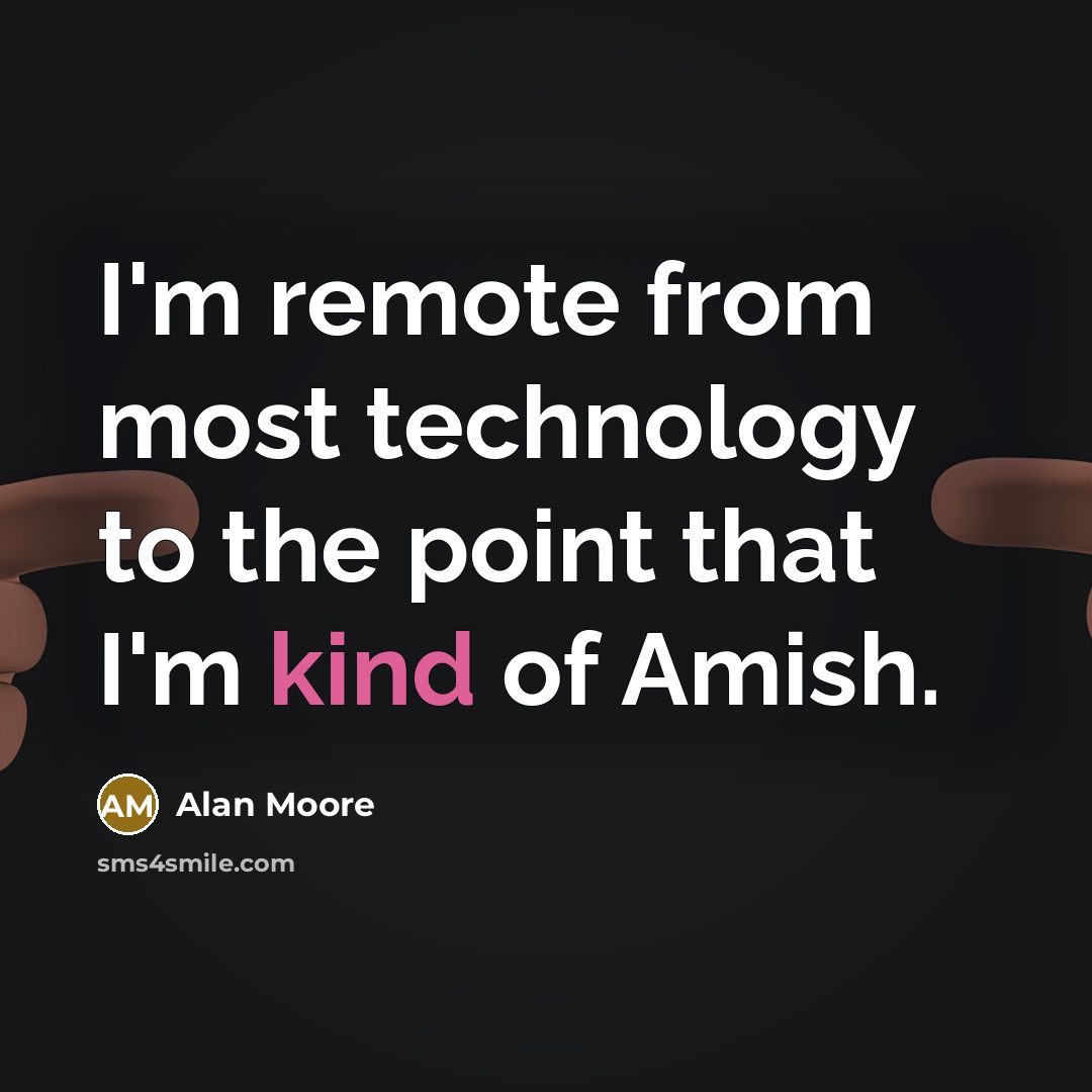 “I'm remote from most technology to the point that I'm…” quote by Alan Moore