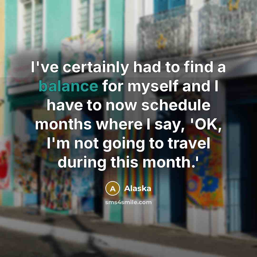 “I've certainly had to find a balance for myself and…” quote by Alaska