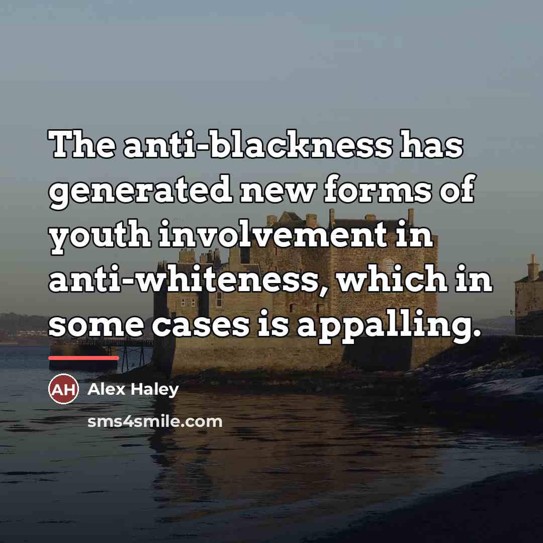 “The anti-blackness has generated new forms of youth involvement in…” quote by Alex Haley