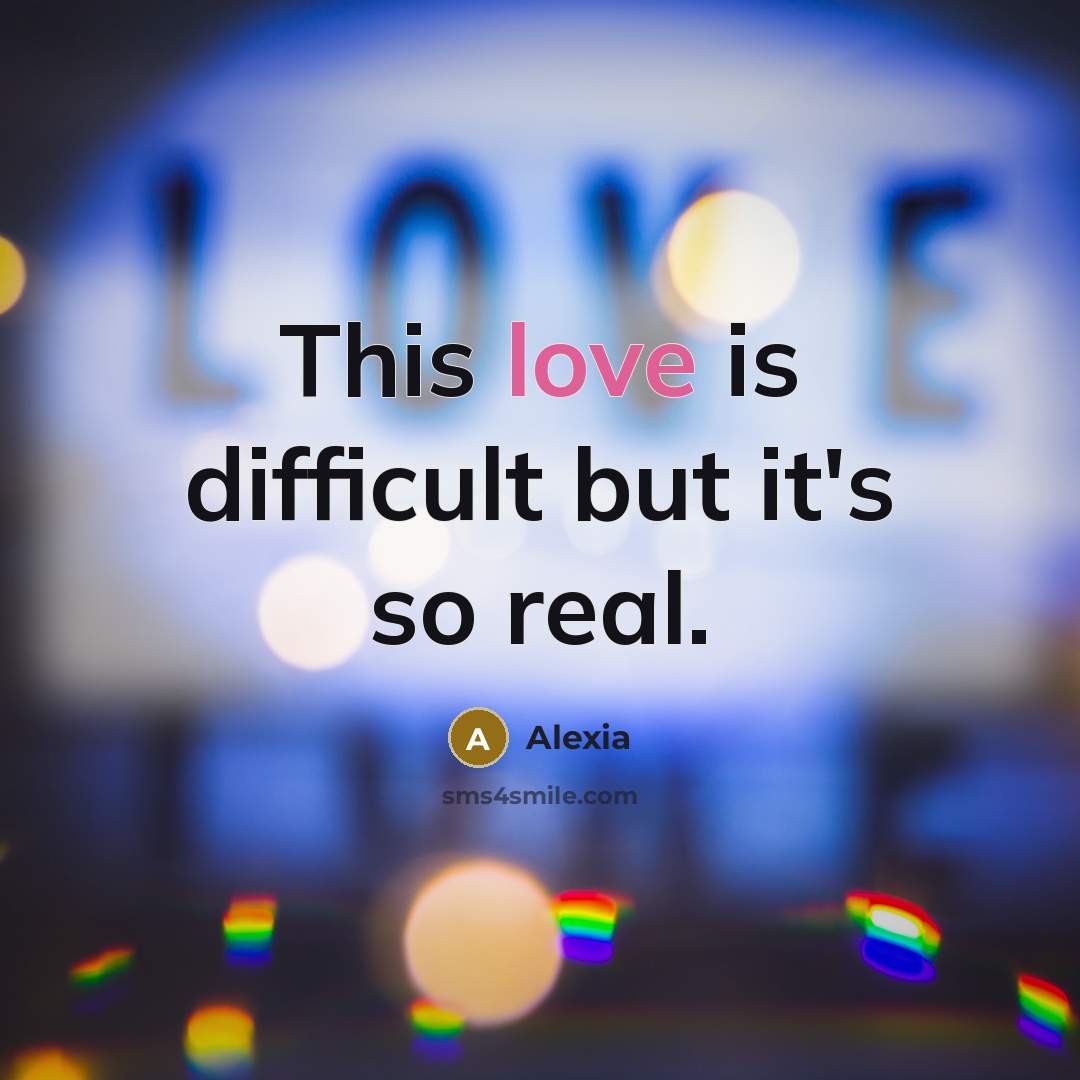 “This love is difficult but it's so real.” quote by Alexia