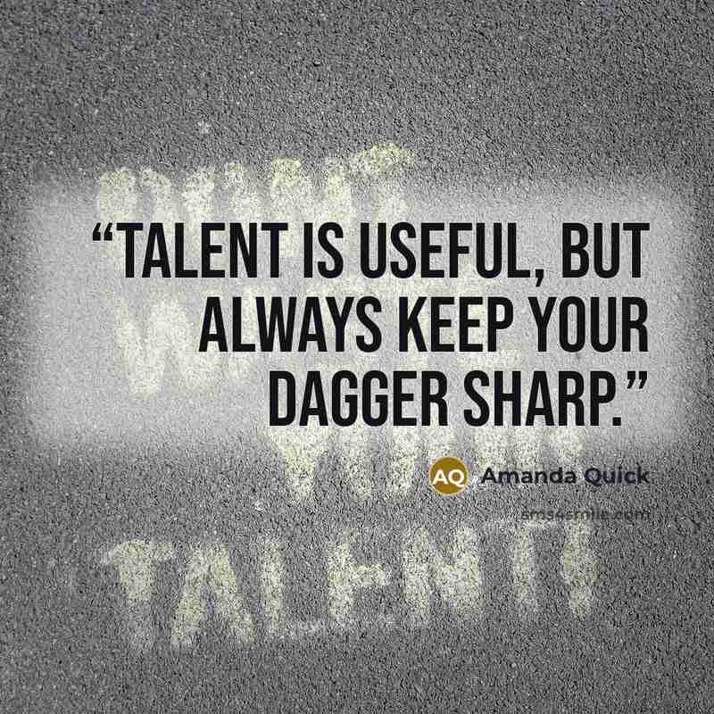 “Talent is useful, but always keep your dagger sharp.” quote by Amanda Quick