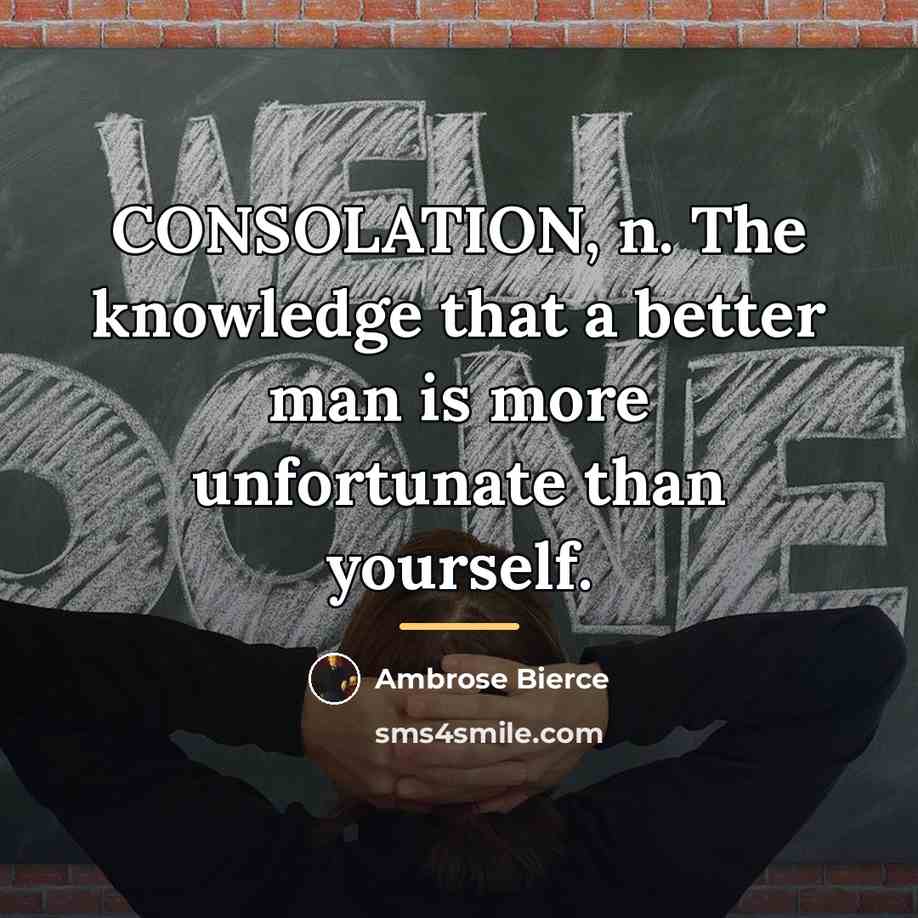 “CONSOLATION, n. The knowledge that a better man is more…” quote by Ambrose Bierce