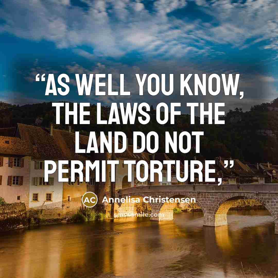 “As well you know, the laws of the land do not permit torture,” quote by Annelisa Christensen