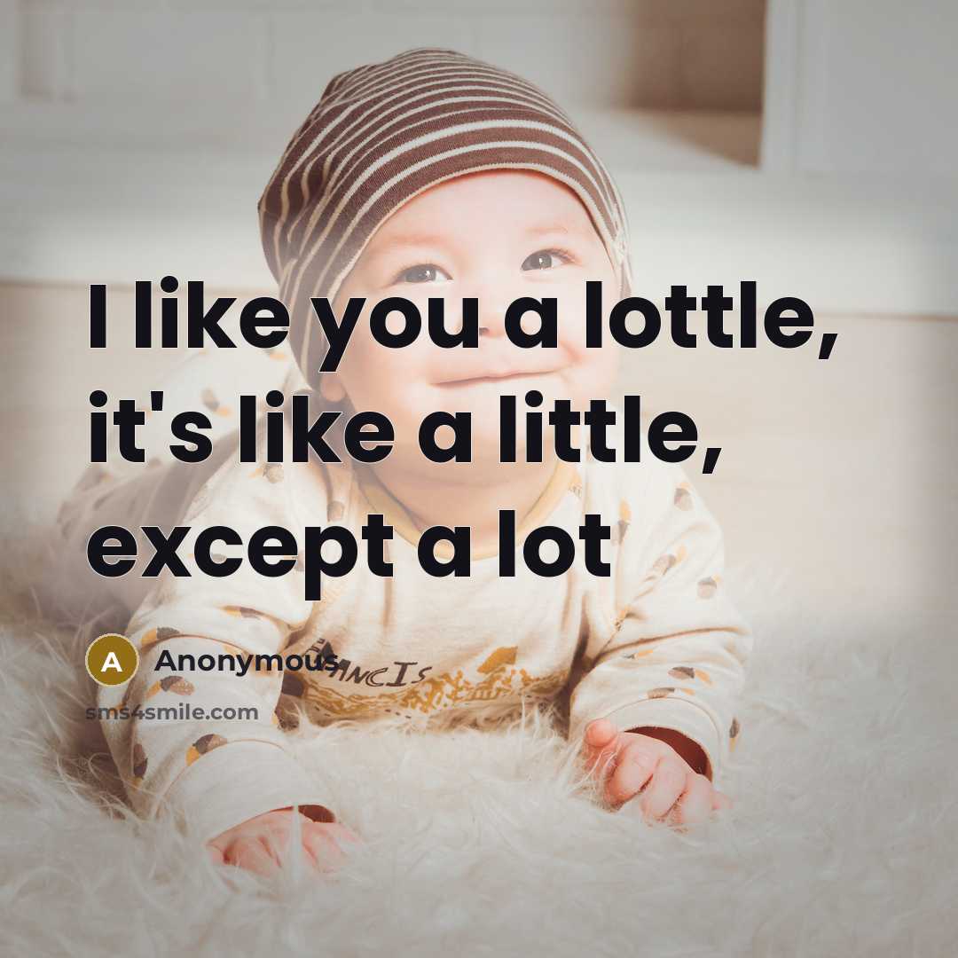 “I like you a lottle, it's like a little, except…” quote by Anonymous