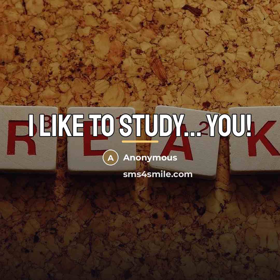 “I like to study... You!…” quote by Anonymous