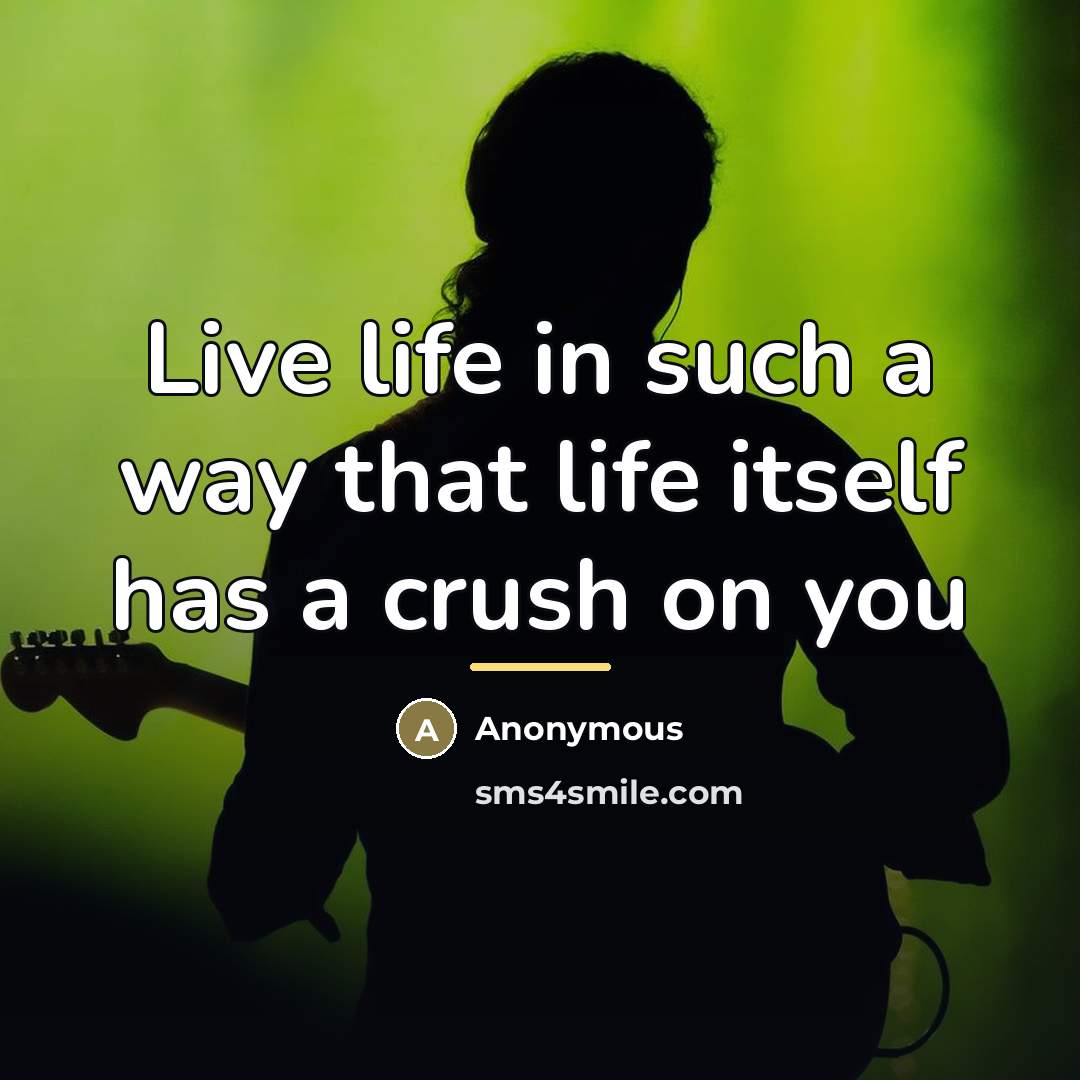 “Live life in such a way that life itself has…” quote by Anonymous