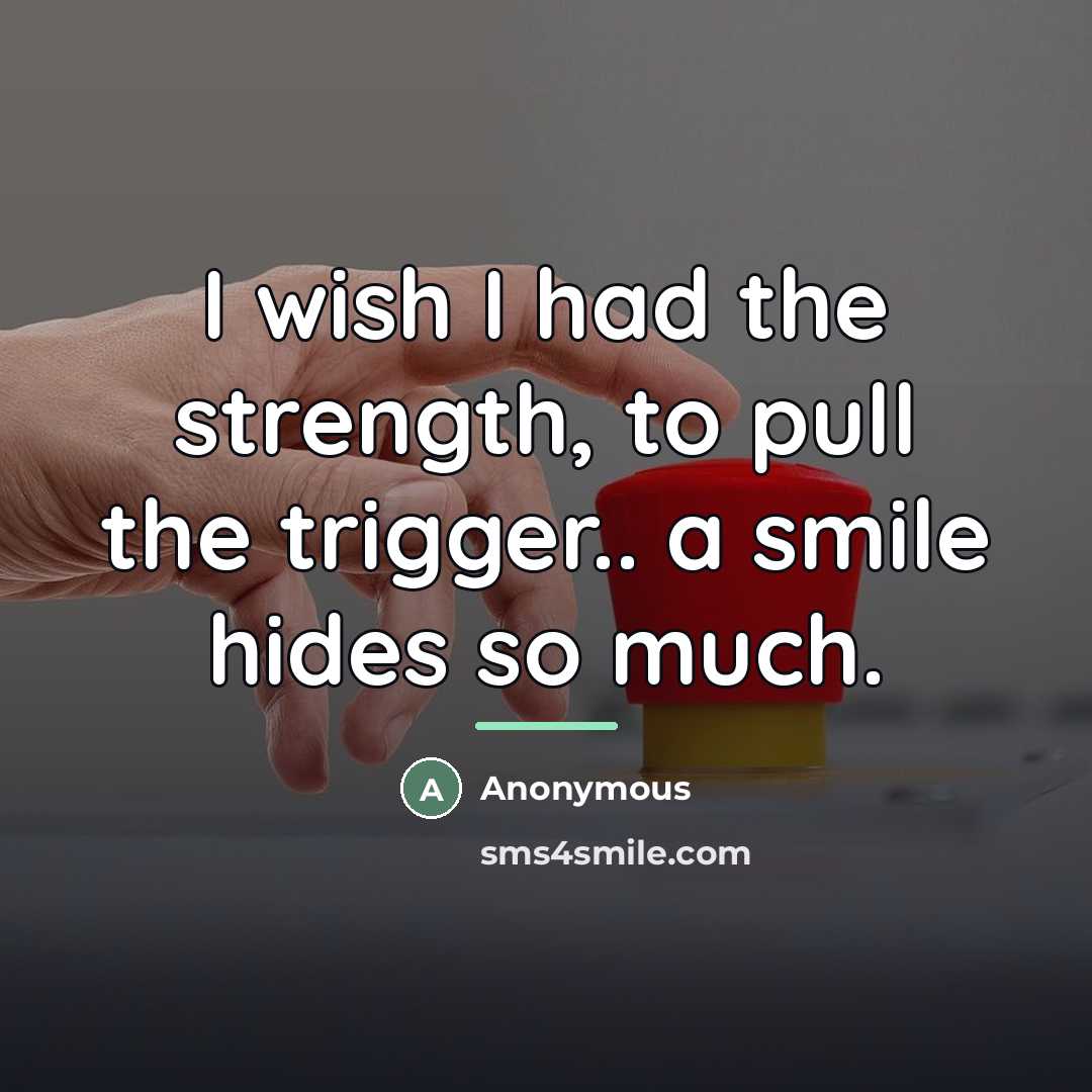 “I wish I had the strength, to pull the trigger..…” quote by Anonymous