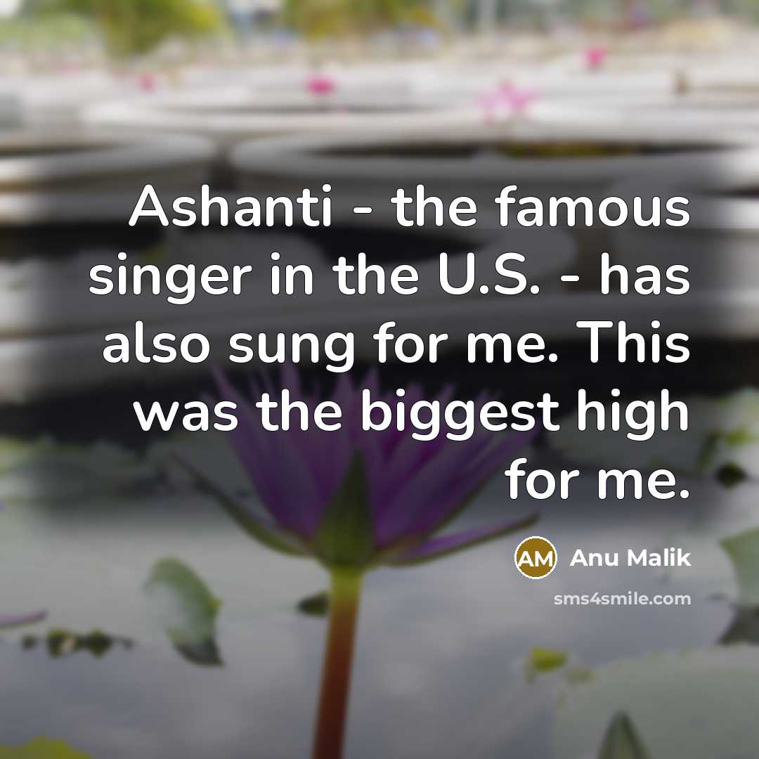 “Ashanti - the famous singer in the U.S. - has…” quote by Anu Malik