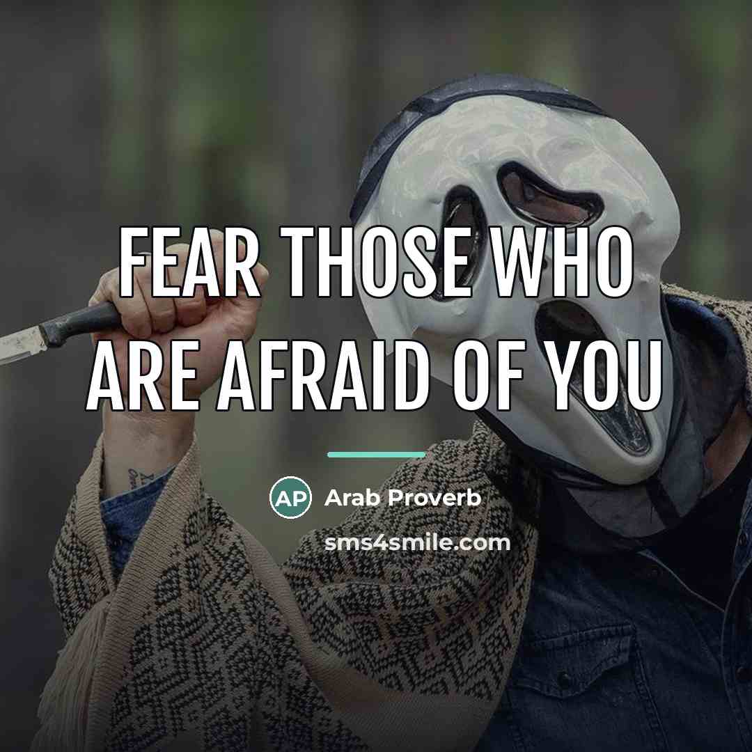 “Fear those who are afraid of you…” quote by Arab Proverb