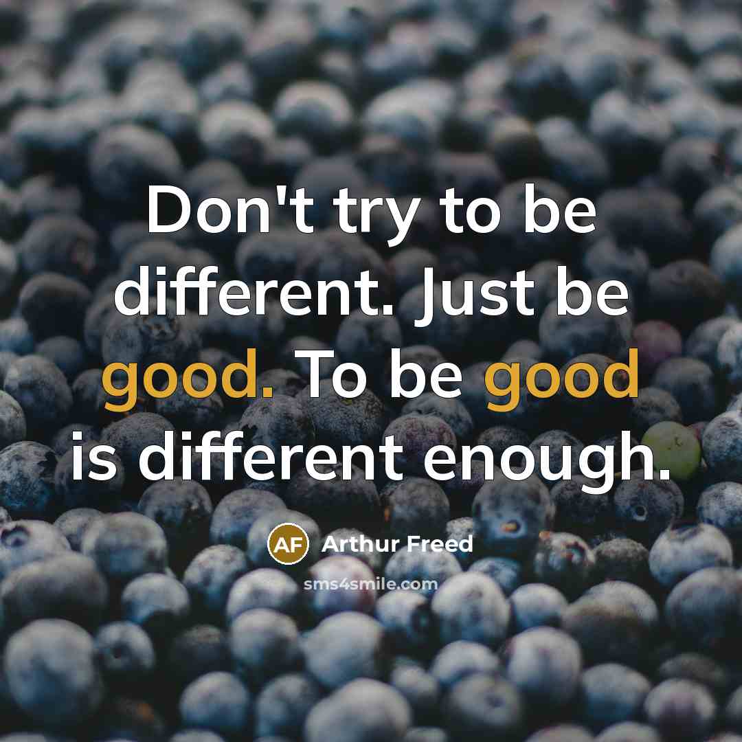 “Don't try to be different. Just be good. To be…” quote by Arthur Freed