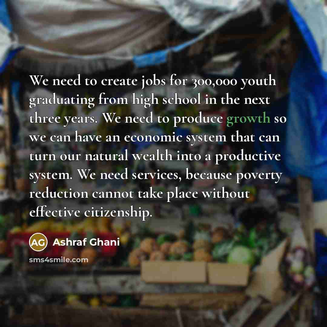 “We need to create jobs for 300,000 youth graduating from…” quote by Ashraf Ghani