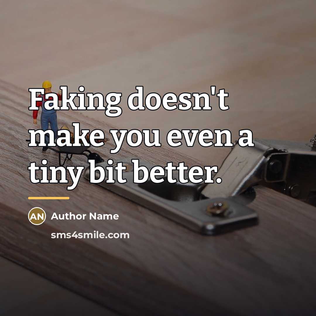 “Faking doesn't make you even a tiny bit better.…” quote by Author Name