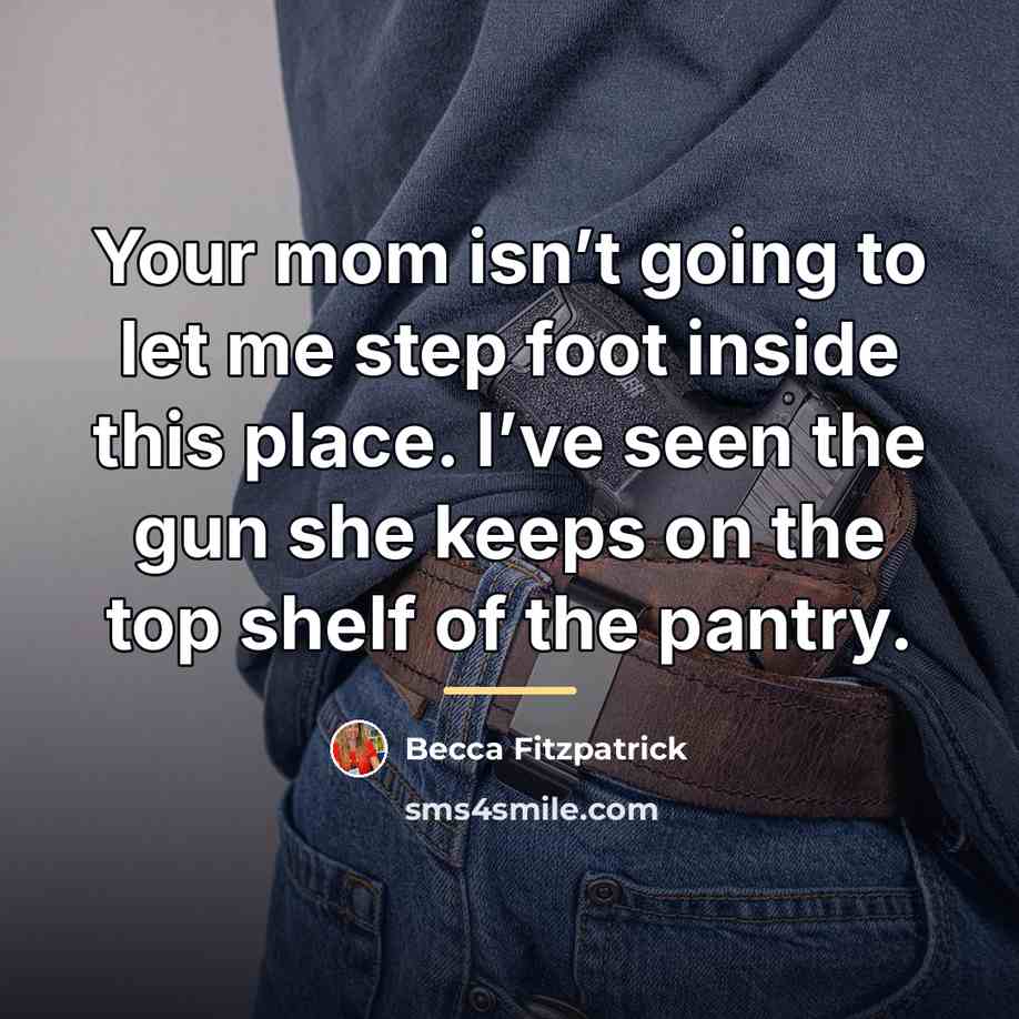 “Your mom isn’t going to let me step foot inside…” quote by Becca Fitzpatrick