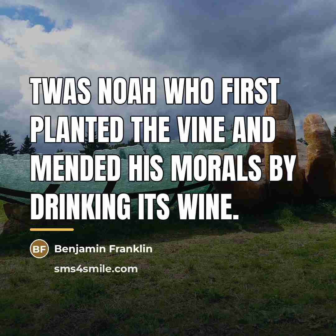 “Twas Noah who first planted the vine And mended his…” quote by Benjamin Franklin