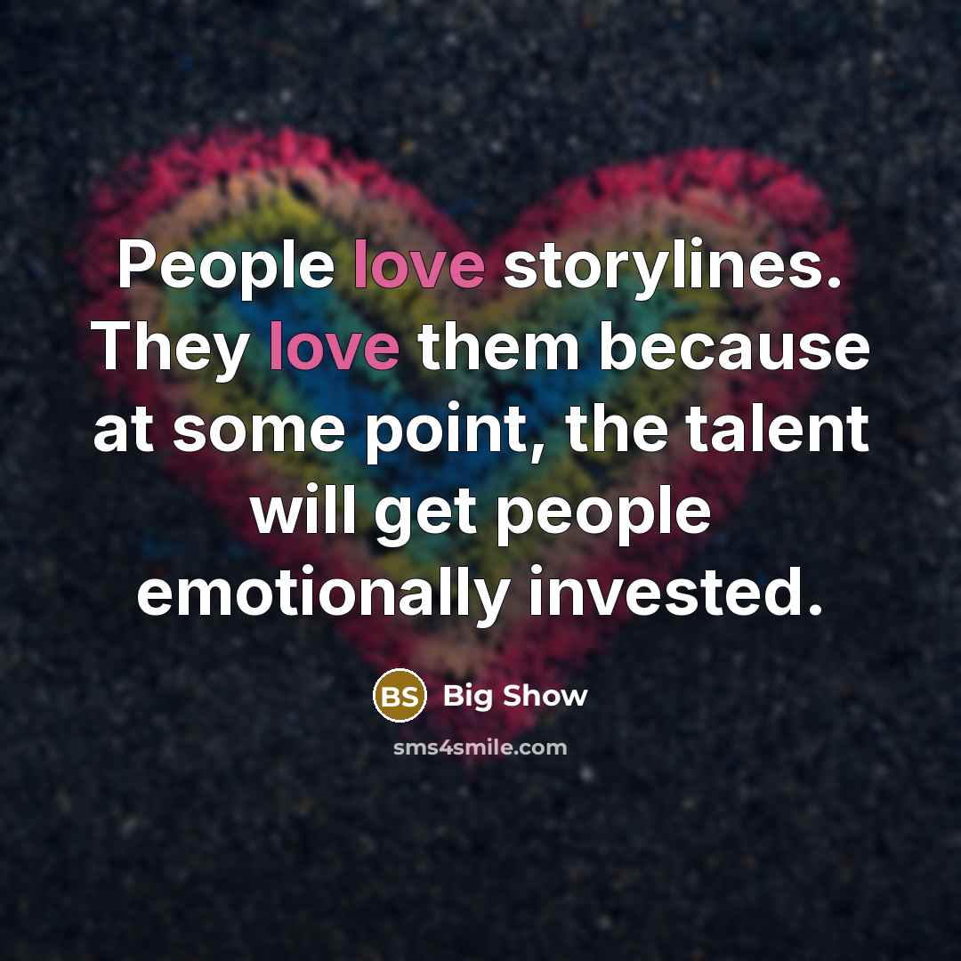 “People love storylines. They love them because at some point,…” quote by Big Show