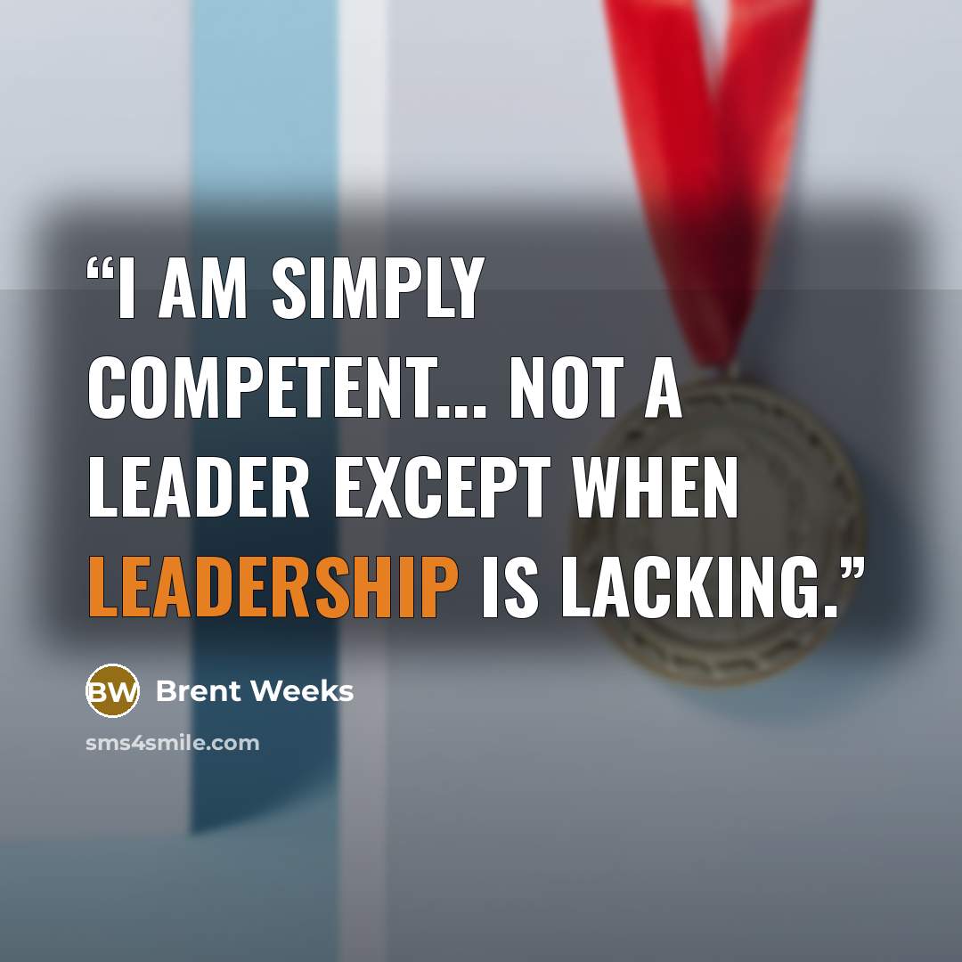 “I am simply competent... Not a leader except when leadership is lacking.” quote by Brent Weeks