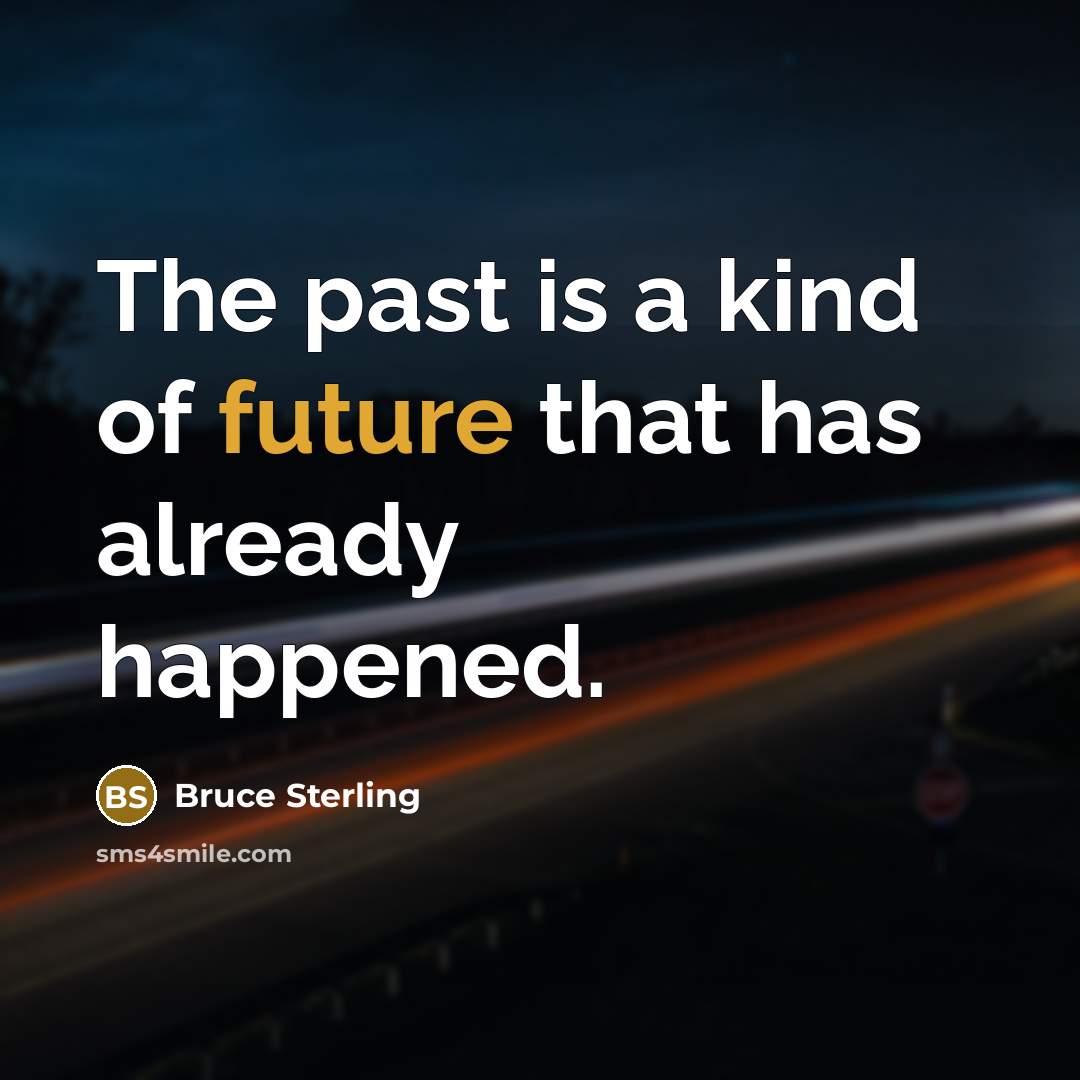 “The past is a kind of future that has already…” quote by Bruce Sterling