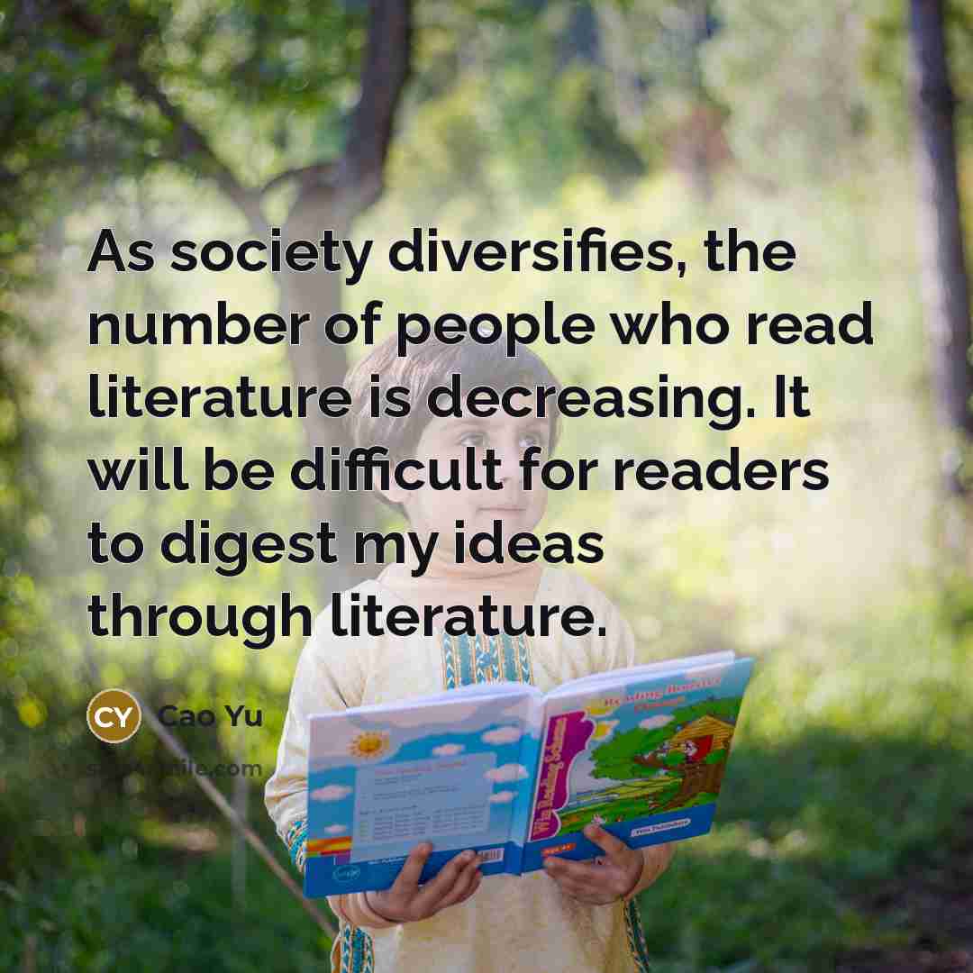 “As society diversifies, the number of people who read literature…” quote by Cao Yu