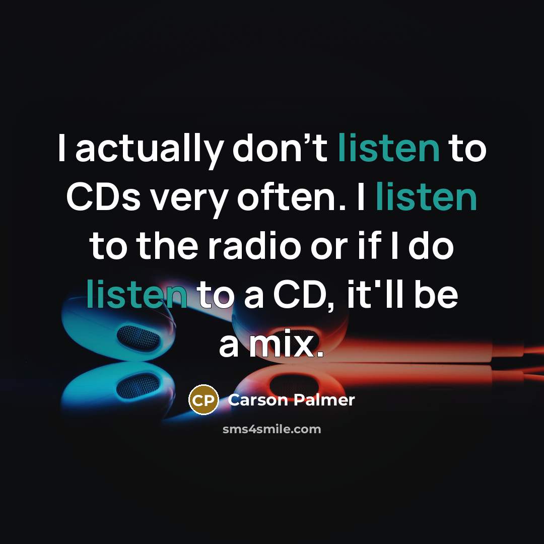 “I actually don't listen to CDs very often. I listen…” quote by Carson Palmer