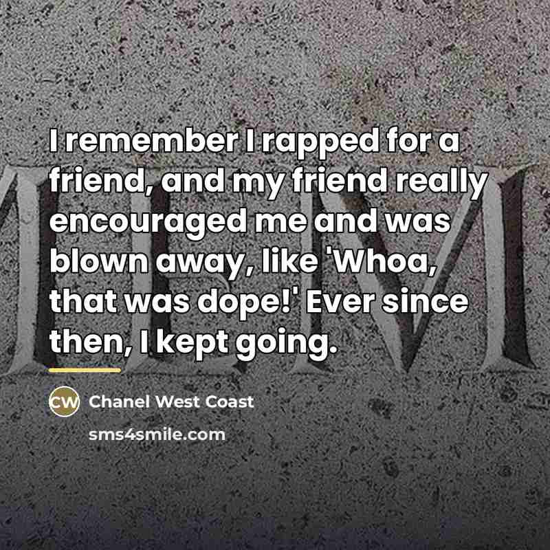 “I remember I rapped for a friend, and my friend…” quote by Chanel West Coast
