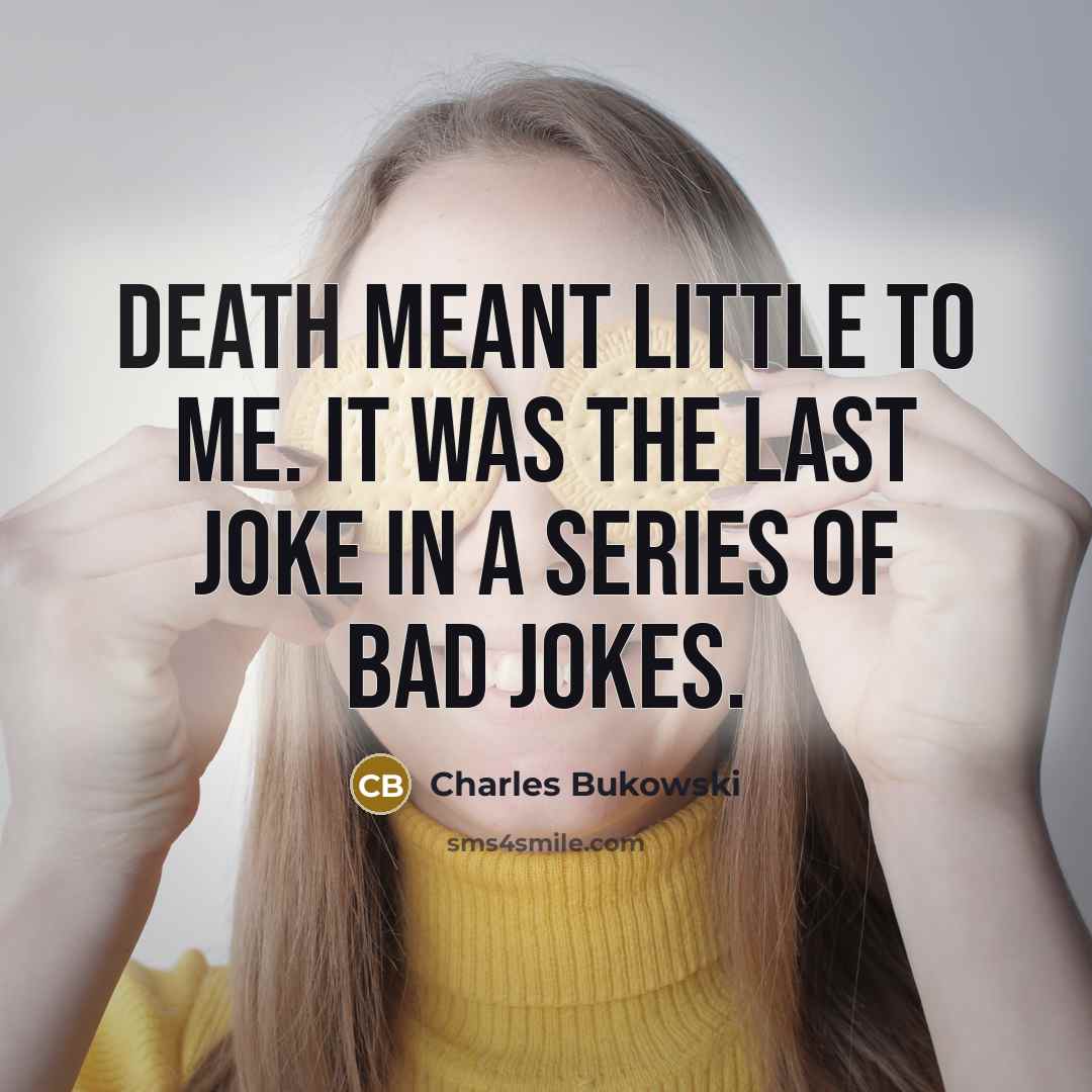 “Death meant little to me. It was the last joke…” quote by Charles Bukowski