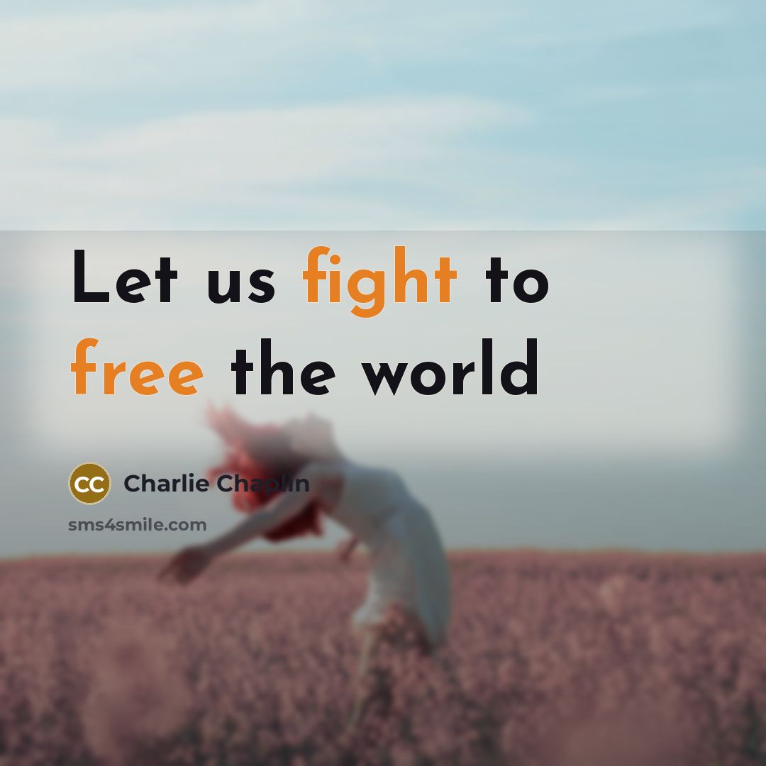 “Let us fight to free the world” quote by Charlie Chaplin